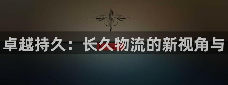 ,优游国际预测:卓越持久:长久物流的